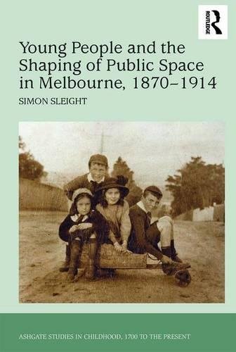 Young People and the Shaping of Public Space in Melbourne, 1870}}}1914 [Hardcover]