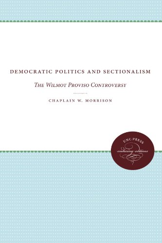 Democratic Politics And Sectionalism The Wilmot Proviso Controversy [Paperback]