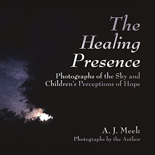 The Healing Presence, Photographs Of The Sky And Children's Perceptions Of Hope [Paperback]