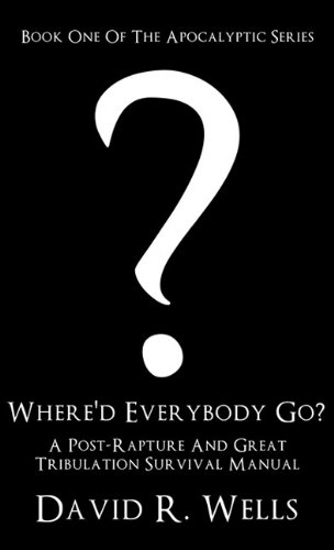 Where'd Everybody Go  A Post-Rapture and Great Tribulation Survival Manual [Hardcover]