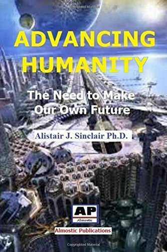 Advancing Humanity The Need To Make Our On Future [Paperback]