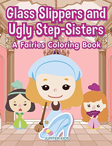 Glass Slippers and Ugly Step-Sisters  A Fairies Coloring Book [Paperback]