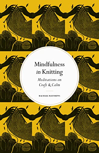 Mindfulness in Knitting: Meditations on Craft & Calm [Hardcover]