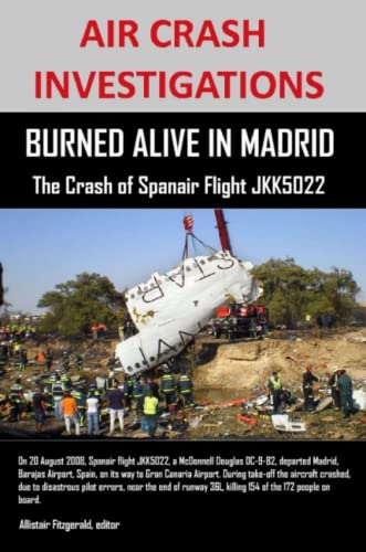 Air Crash Investigations Burned Alive In Madrid, The Crash Of Spanair Flight Jk [Paperback]