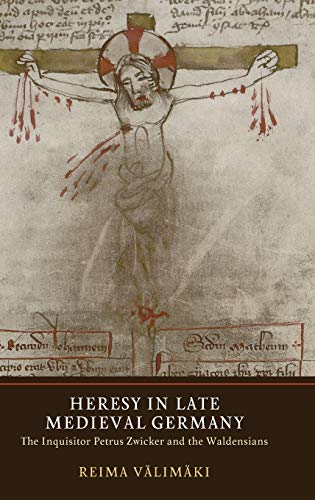 Heresy in Late Medieval Germany The Inquisitor Petrus Zicker and the Waldensia [Hardcover]