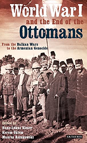 World War I and the End of the Ottomans From the Balkan Wars to the Armenian Ge [Hardcover]