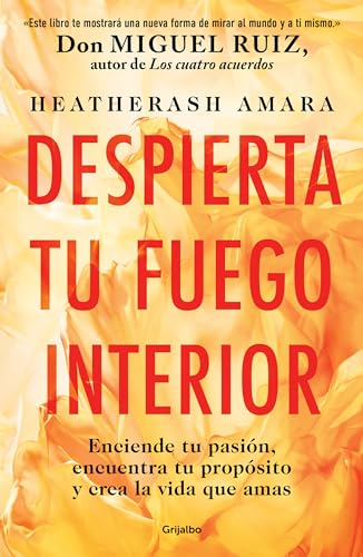 Despierta tu fuego Interior: Enciende tu pasin, encuentra tu propsito y crea l [Paperback]