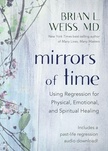 Mirrors of Time: Using Regression for Physical, Emotional, and Spiritual Healing [Paperback]