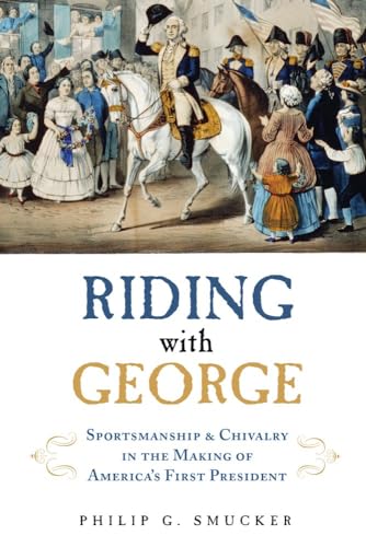 Riding with George: Sportsmanship & Chivalry in the Making of America's  [Hardcover]