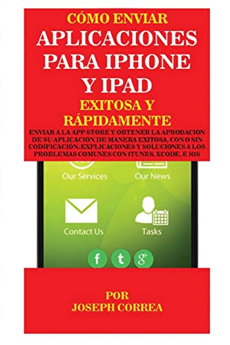 Como Enviar Aplicaciones Para Iphone Y Ipad Exitosa Y Rapidamente Enviar A La A [Paperback]