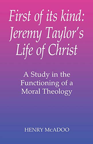 First Of Its Kind Jeremy Taylor's Life Of Christ A Study In The Functioning Of [Paperback]