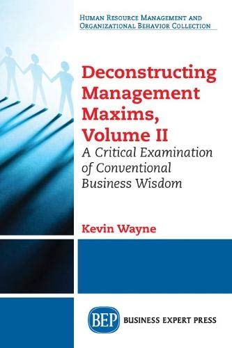 Deconstructing Management Maxims, Volume Ii A Critical Examination Of Conventio [Paperback]