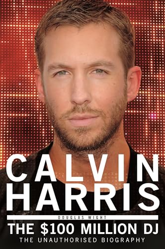 Calvin Harris: The $100 Million DJ [Paperback]