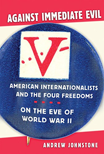 Against Immediate Evil: American Internationalists And The Four Freedoms On The  [Hardcover]