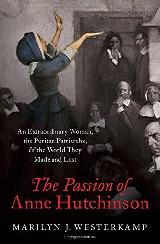 The Passion of Anne Hutchinson: An Extraordinary Woman, the Puritan Patriarchs,  [Hardcover]