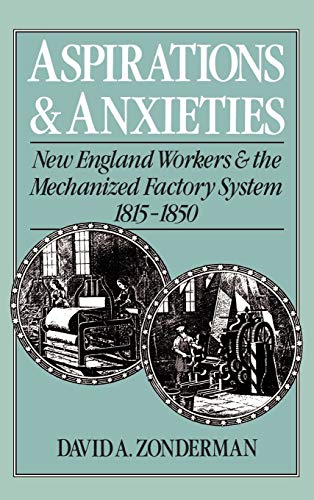 Aspirations and Anxieties Ne England Workers and the Mechanized Factory System [Hardcover]