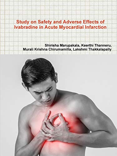 Study on Safety and Adverse Effects of Ivabradine in Acute Myocardial Infarction [Paperback]