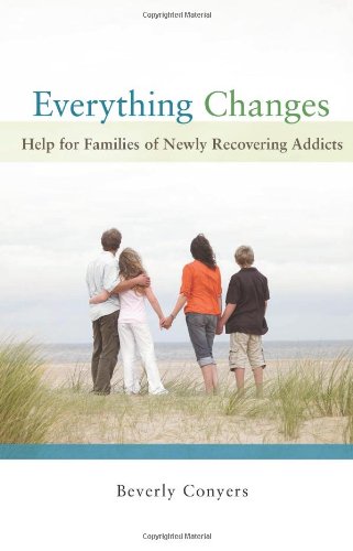 Everything Changes: Help for Families of Newly Recovering Addicts [Paperback]