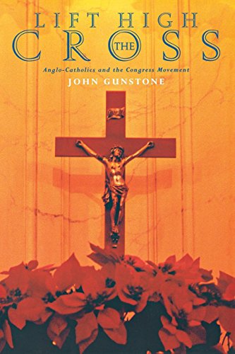 Lift High The Cross Anglo-Catholicism In The Congress Years [Paperback]