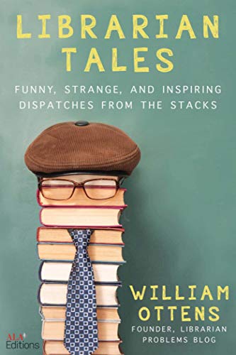 Librarian Tales: Funny, Strange, and Inspiring Dispatches from the Stacks [Paperback]