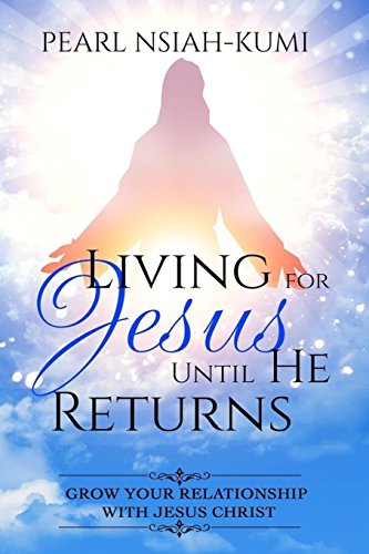 Living For Jesus Until He Returns Gro Your Relationship With Jesus Christ [Paperback]