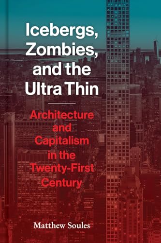 Icebergs, Zombies, and the Ultra-Thin: Architecture and Capitalism in the 21st C [Hardcover]