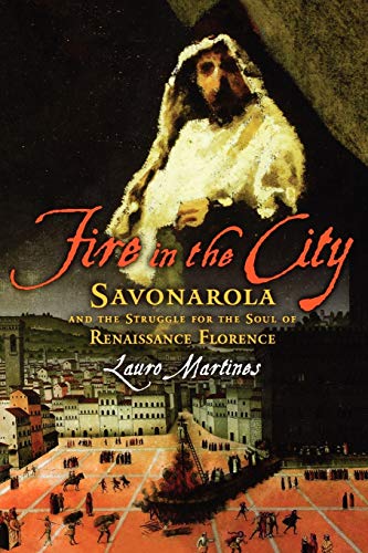 Fire in the City Savonarola and the Struggle for the Soul of Renaissance Floren [Paperback]