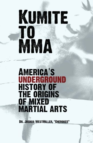 Kumite To Mma America's Underground History Of The Origins Of Mixed Martial Art [Paperback]