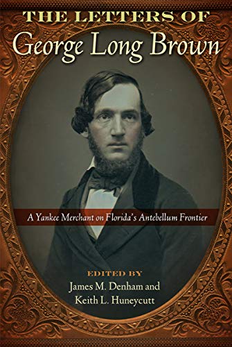 Letters of George Long Bron  A Yankee Merchant on Florida's Antebellum Frontie [Hardcover]