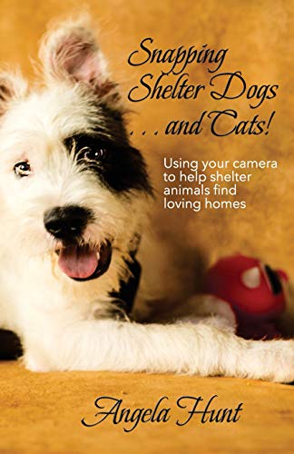 Snapping Shelter Dogs . . . And Cats Using Your Camera To Help Shelter Animals [Paperback]