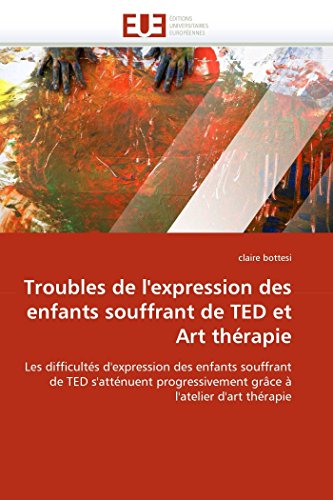 Troubles De L'expression Des Enfants Souffrant De Ted Et Art Thrapie Les Diffi [Paperback]