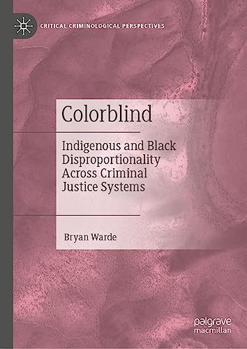 Colorblind Indigenous and Black Disproportionality Across Criminal Justice Syst [Hardcover]