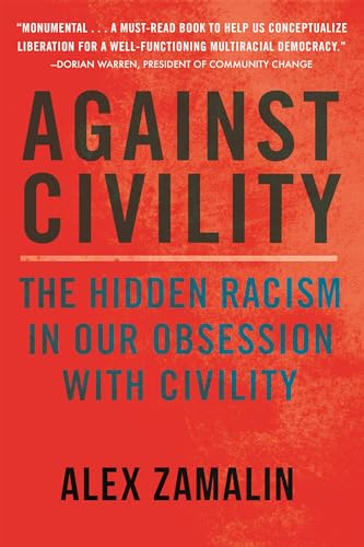 Against Civility: The Hidden Racism in Our Obsession with Civility [Paperback]