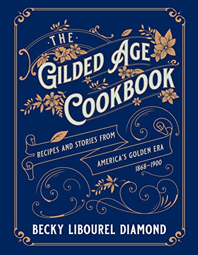 The Gilded Age Cookbook: Recipes and Stories from America's Golden Era [Hardcover]