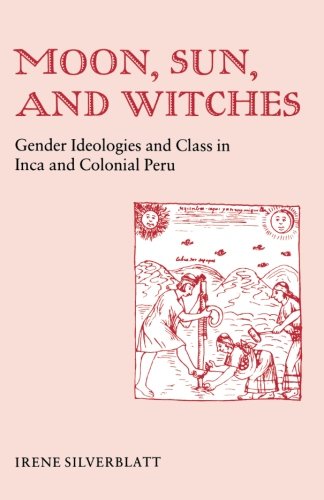 Moon, Sun and Witches Gender Ideologies and Class in Inca and Colonial Peru [Paperback]