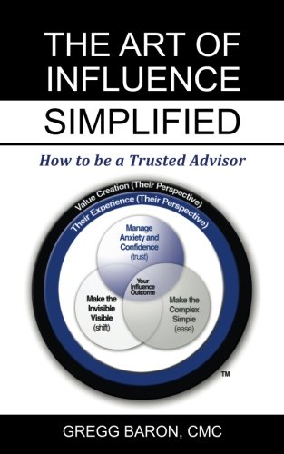 The Art Of Influence Simplified Ho To Be A Trusted Advisor [Paperback]