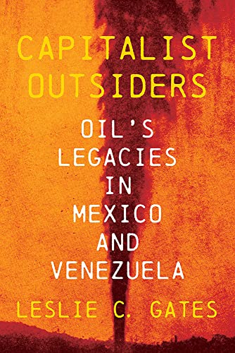 Capitalist Outsiders: Oil's Legacy in Mexico and Venezuela [Hardcover]