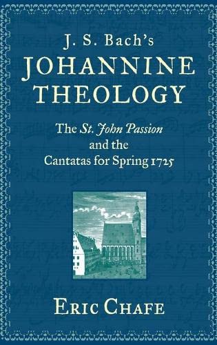 J. S. Bach's Johannine Theology: The St. John Passion and the Cantatas for Sprin [Hardcover]