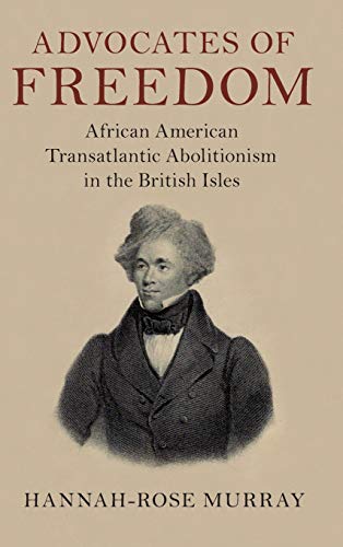 Advocates of Freedom African American Transatlantic Abolitionism in the British [Hardcover]