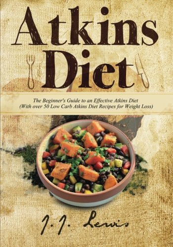 Atkins Diet The Beginner's Guide To An Effective Atkins Diet (ith Over 50 Lo  [Paperback]