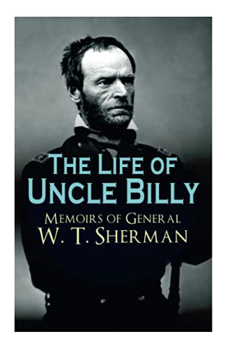 The Life of Uncle Billy - Memoirs of General W. T. Sherman Early Life, Memories [Paperback]