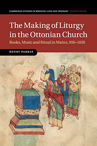 The Making of Liturgy in the Ottonian Church Books, Music and Ritual in Mainz,  [Paperback]