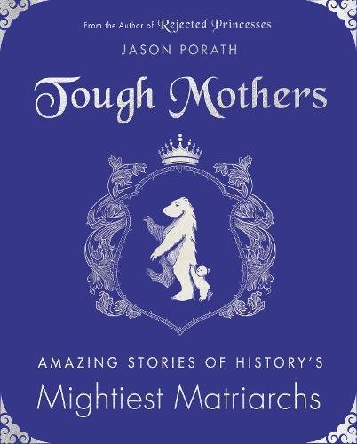 Tough Mothers: Amazing Stories of History&#8217;s Mightiest Matriarchs [Hardcover]