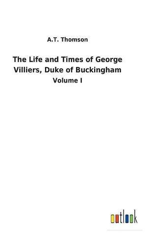 Life and Times of George Villiers, Duke of Buckingham [Hardcover]