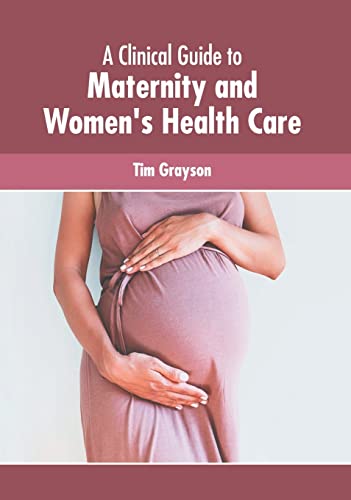 A Clinical Guide to Maternity and Women's Health Care [Hardcover]