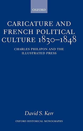 Caricature and French Political Culture 1830-1848 Charles Philipon and the Illu [Hardcover]