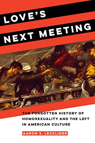 Love&39s Next Meeting The Forgotten History of Homosexuality and the Left in  [Hardcover]