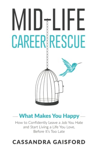 Mid-Life Career Rescue What Makes You Happy Ho To Confidently Leave A Job You [Paperback]