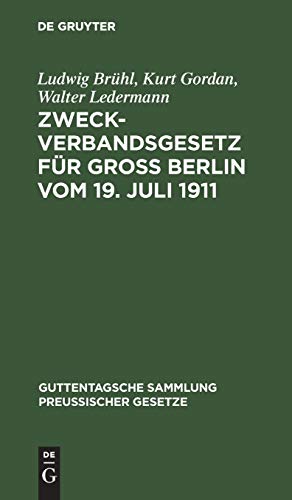 Zeckverbandsgesetz fr Gro Berlin vom 19. Juli 1911  Nebst Abdruck des allgem [Hardcover]