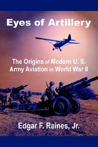 Eyes Of Artillery The Origins Of Modern U. S. Army Aviation In World War Ii [Paperback]